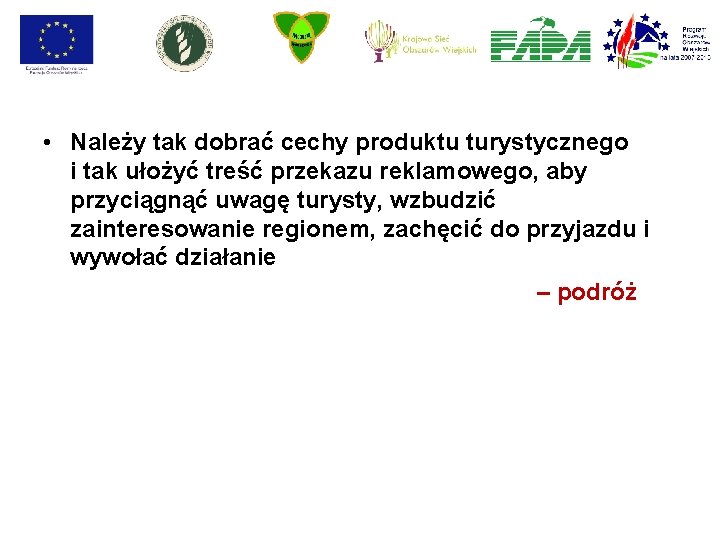 • Należy tak dobrać cechy produktu turystycznego i tak ułożyć treść przekazu reklamowego, • Należy tak dobrać cechy produktu turystycznego i tak ułożyć treść przekazu reklamowego,