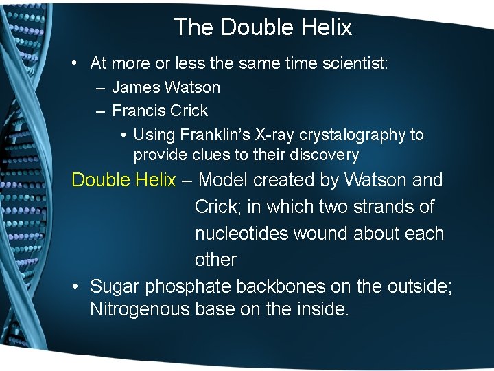 The Double Helix • At more or less the same time scientist: – James