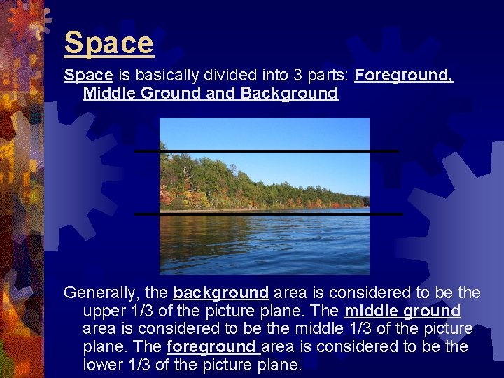 Space is basically divided into 3 parts: Foreground, Middle Ground and Background Generally, the