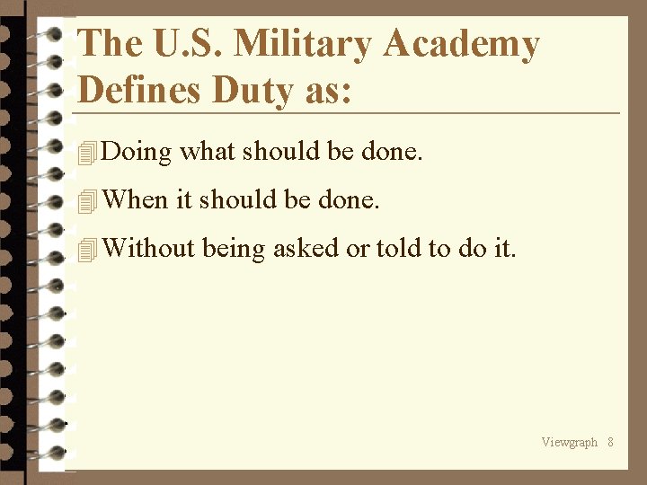 The U. S. Military Academy Defines Duty as: 4 Doing what should be done.