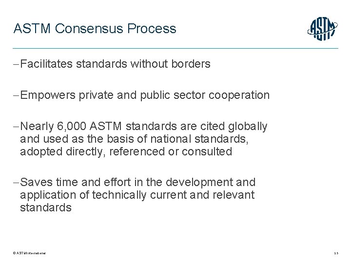 ASTM Consensus Process Facilitates standards without borders Empowers private and public sector cooperation Nearly