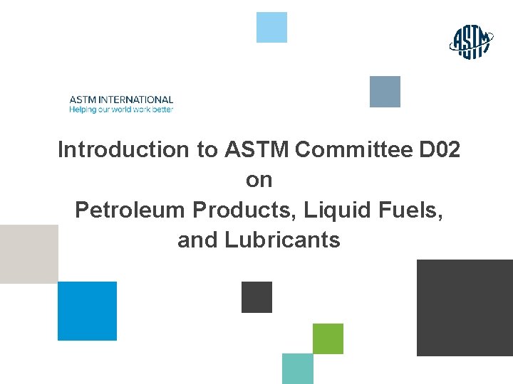 Introduction to ASTM Committee D 02 on Petroleum Products, Liquid Fuels, and Lubricants ©