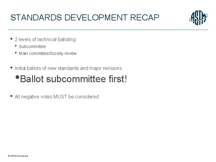 STANDARDS DEVELOPMENT RECAP • 2 levels of technical balloting: • • Subcommittee Main committee/Society