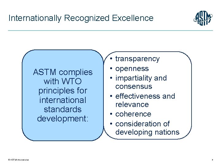 Internationally Recognized Excellence ASTM complies with WTO principles for international standards development: © ASTM