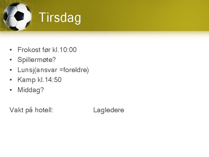 Tirsdag • • • Frokost før kl. 10: 00 Spillermøte? Lunsj(ansvar =foreldre) Kamp kl.