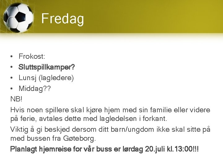 Fredag • Frokost: • Sluttspillkamper? • Lunsj (lagledere) • Middag? ? NB! Hvis noen