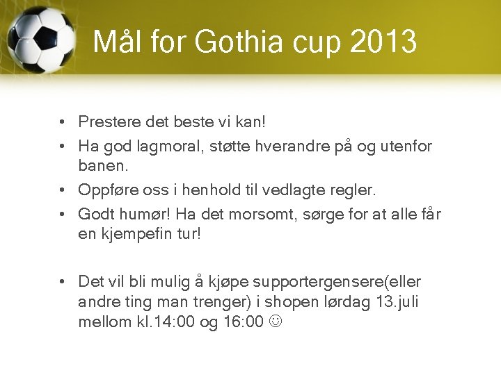 Mål for Gothia cup 2013 • Prestere det beste vi kan! • Ha god