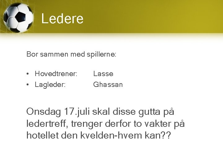 Ledere Bor sammen med spillerne: • Hovedtrener: • Lagleder: Lasse Ghassan Onsdag 17. juli