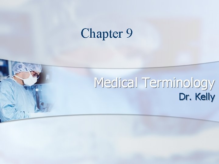 Chapter 9 Medical Terminology Dr. Kelly 