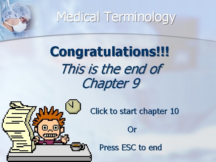 Medical Terminology Congratulations!!! This is the end of Chapter 9 Click to start chapter
