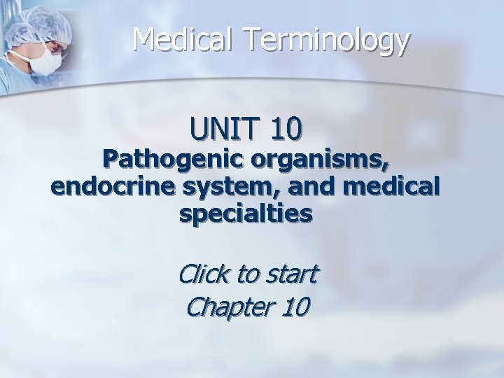 Medical Terminology UNIT 10 Pathogenic organisms, endocrine system, and medical specialties Click to start
