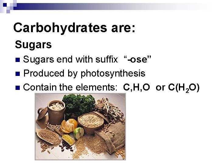 Carbohydrates are: Sugars end with suffix “-ose” n Produced by photosynthesis n Contain the