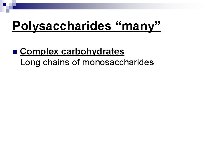 Polysaccharides “many” n Complex carbohydrates Long chains of monosaccharides 