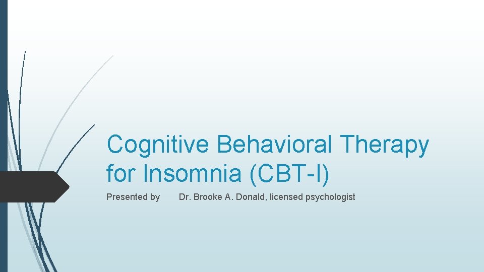 Cognitive Behavioral Therapy for Insomnia (CBT-I) Presented by Dr. Brooke A. Donald, licensed psychologist