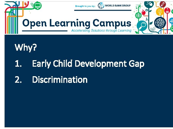 Why? 1. Early Child Development Gap 2. Discrimination 