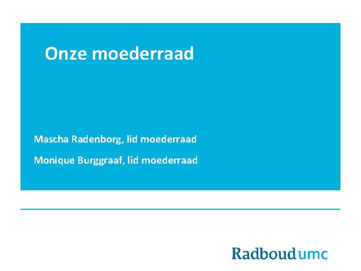 Onze moederraad Mascha Radenborg, lid moederraad Monique Burggraaf, lid moederraad 