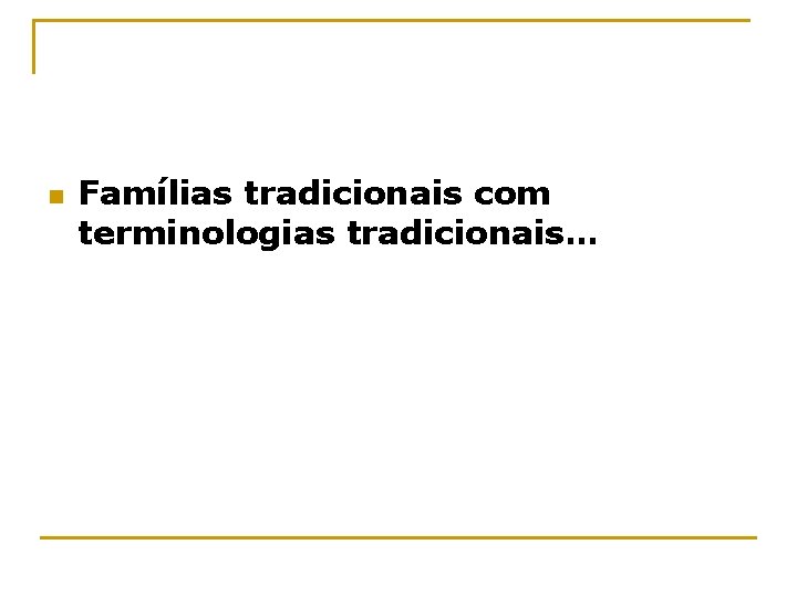 n Famílias tradicionais com terminologias tradicionais… 