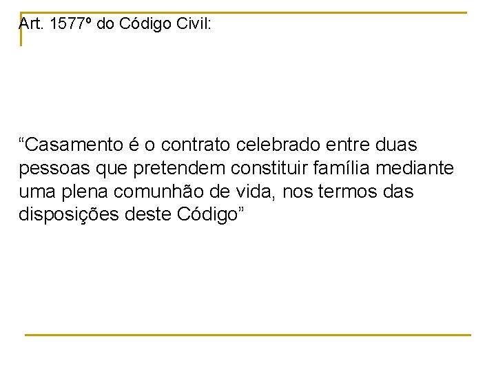 Art. 1577º do Código Civil: “Casamento é o contrato celebrado entre duas pessoas que