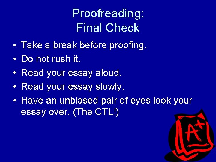 Proofreading: Final Check • • • Take a break before proofing. Do not rush