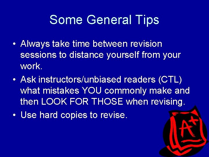 Some General Tips • Always take time between revision sessions to distance yourself from