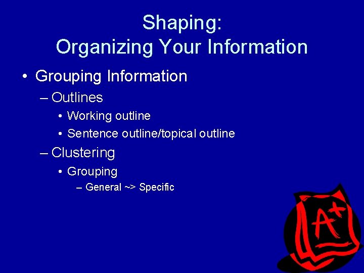 Shaping: Organizing Your Information • Grouping Information – Outlines • Working outline • Sentence