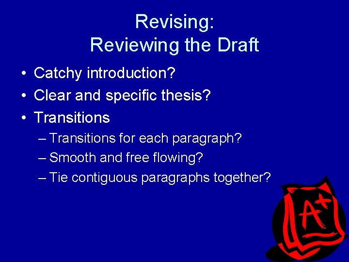 Revising: Reviewing the Draft • Catchy introduction? • Clear and specific thesis? • Transitions