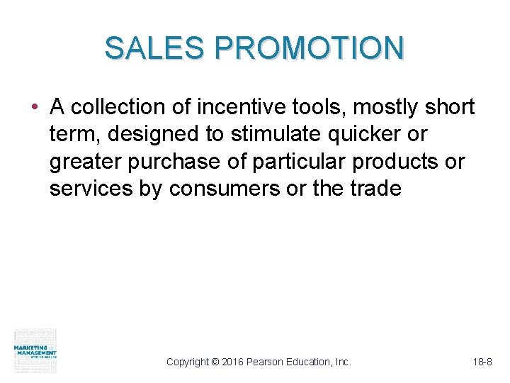 SALES PROMOTION • A collection of incentive tools, mostly short term, designed to stimulate