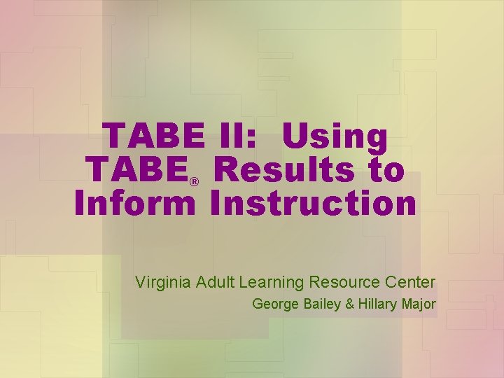 TABE II: Using TABE Results to Inform Instruction ® Virginia Adult Learning Resource Center