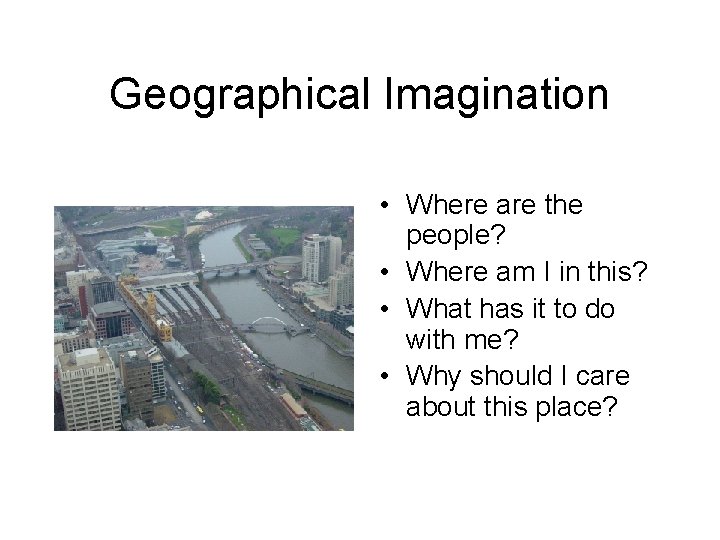 Geographical Imagination • Where are the people? • Where am I in this? •