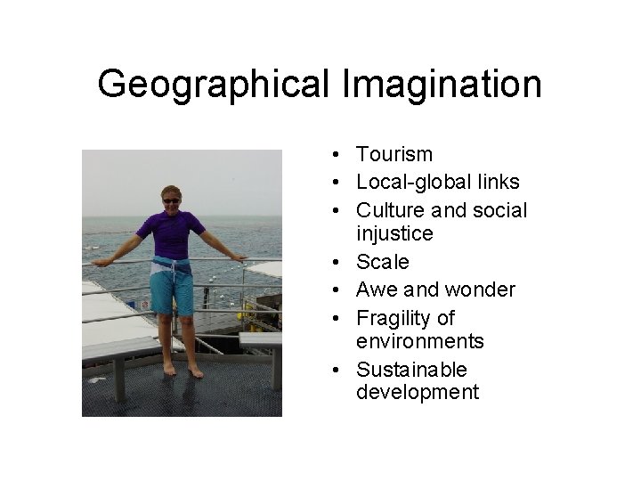 Geographical Imagination • Tourism • Local-global links • Culture and social injustice • Scale