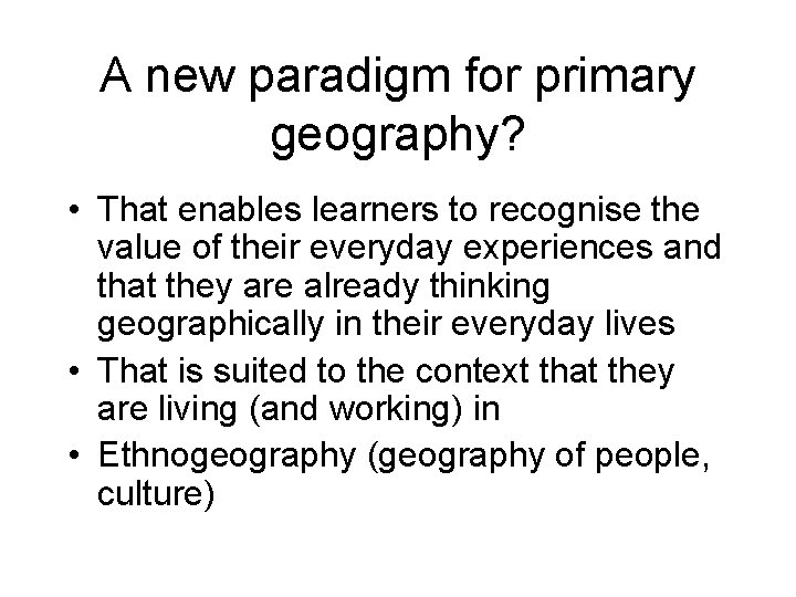 A new paradigm for primary geography? • That enables learners to recognise the value