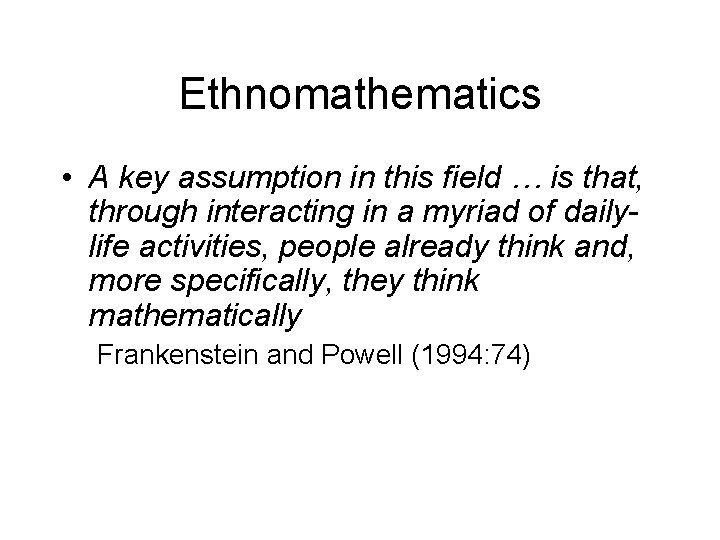 Ethnomathematics • A key assumption in this field … is that, through interacting in