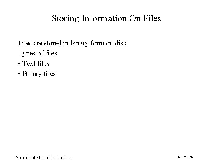 Storing Information On Files are stored in binary form on disk Types of files Storing Information On Files are stored in binary form on disk Types of files