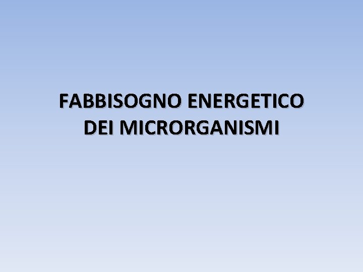 FABBISOGNO ENERGETICO DEI MICRORGANISMI 