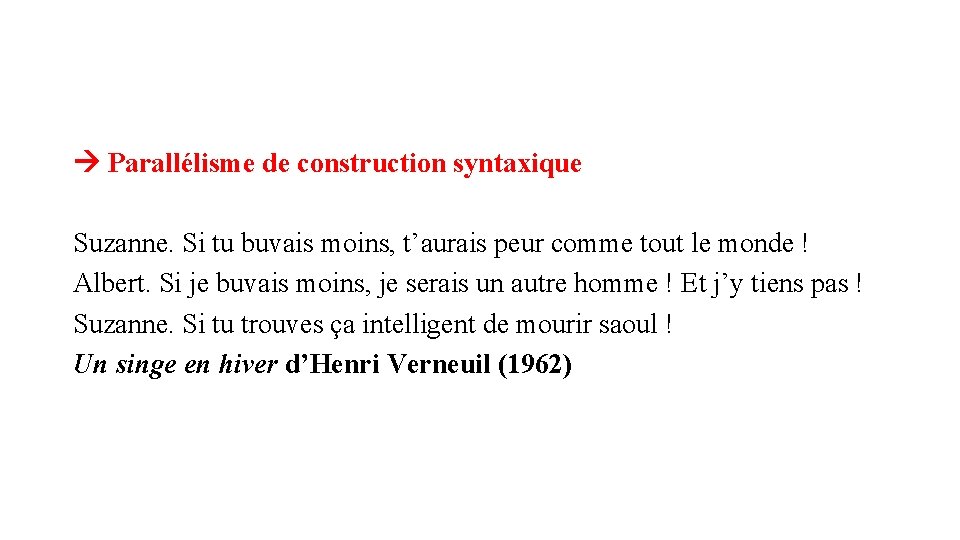 Parallélisme de construction syntaxique Suzanne. Si tu buvais moins, t’aurais peur comme tout Parallélisme de construction syntaxique Suzanne. Si tu buvais moins, t’aurais peur comme tout