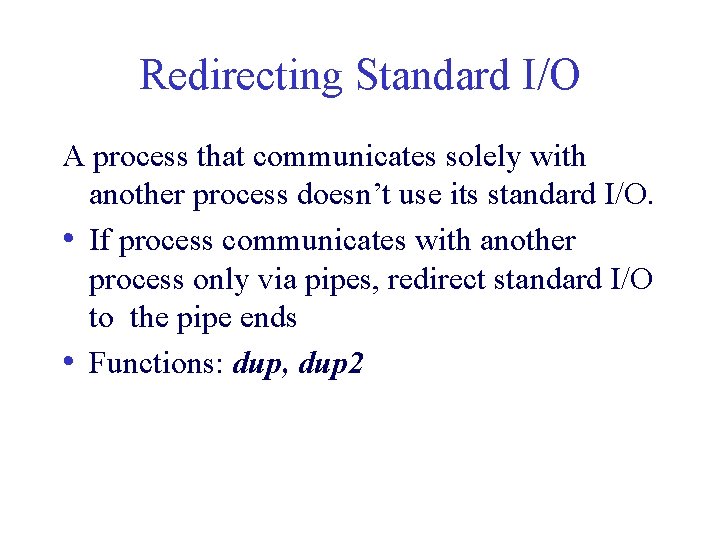 Redirecting Standard I/O A process that communicates solely with another process doesn’t use its Redirecting Standard I/O A process that communicates solely with another process doesn’t use its