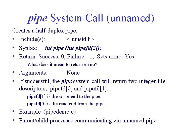 pipe System Call (unnamed) Creates a half-duplex pipe. • Include(s): < unistd. h> • pipe System Call (unnamed) Creates a half-duplex pipe. • Include(s): < unistd. h> •