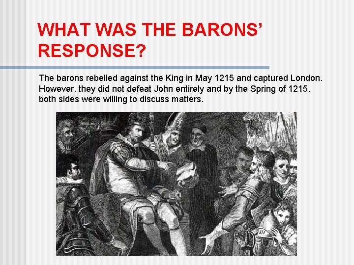 WHAT WAS THE BARONS’ RESPONSE? The barons rebelled against the King in May 1215