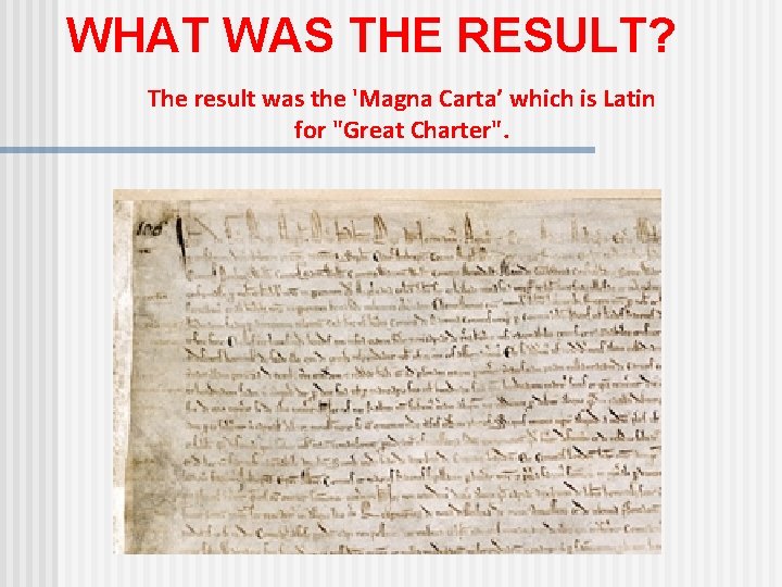 WHAT WAS THE RESULT? The result was the 'Magna Carta’ which is Latin for