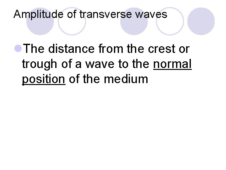 Amplitude of transverse waves l. The distance from the crest or trough of a