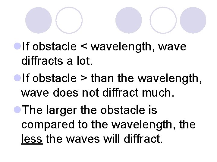 l. If obstacle < wavelength, wave diffracts a lot. l. If obstacle > than