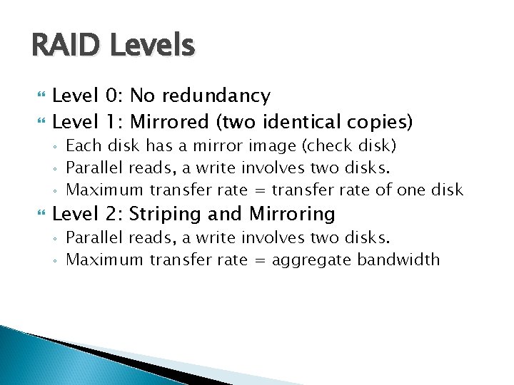 RAID Levels Level 0: No redundancy Level 1: Mirrored (two identical copies) ◦ ◦ RAID Levels Level 0: No redundancy Level 1: Mirrored (two identical copies) ◦ ◦