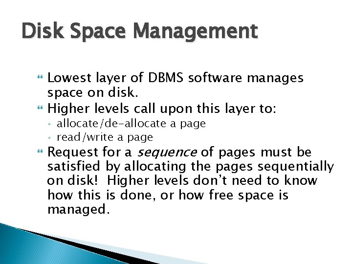 Disk Space Management Lowest layer of DBMS software manages space on disk. Higher levels Disk Space Management Lowest layer of DBMS software manages space on disk. Higher levels