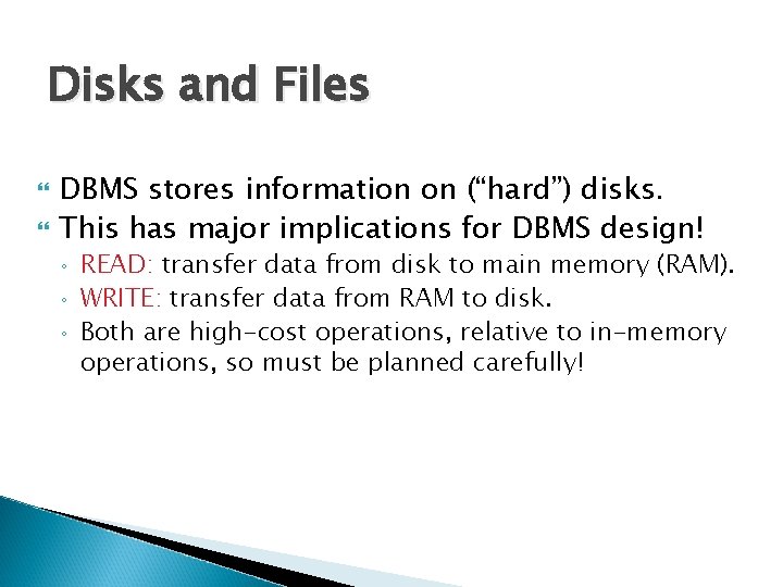 Disks and Files DBMS stores information on (“hard”) disks. This has major implications for Disks and Files DBMS stores information on (“hard”) disks. This has major implications for