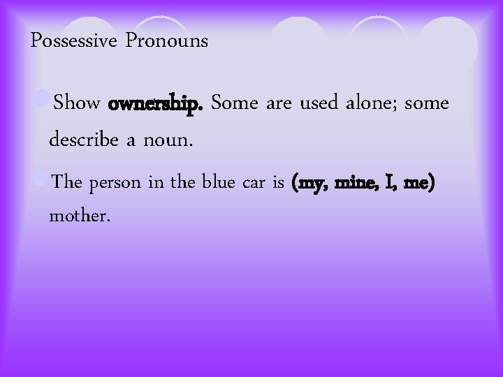 Possessive Pronouns l. Show ownership. Some are used alone; some describe a noun. l.