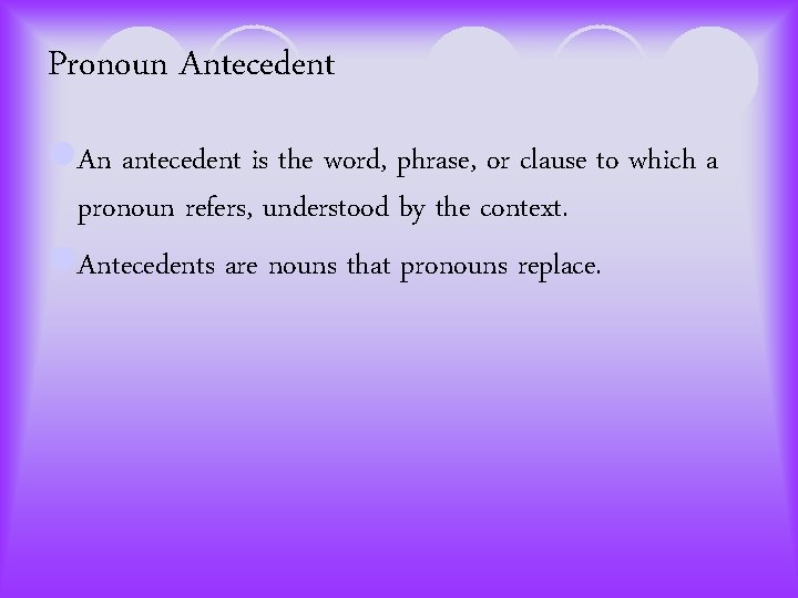 Pronoun Antecedent l. An antecedent is the word, phrase, or clause to which a