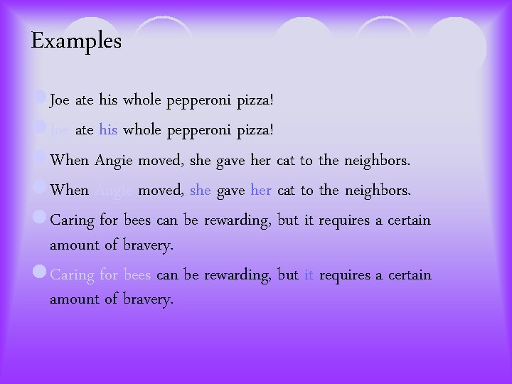 Examples l Joe ate his whole pepperoni pizza! l When Angie moved, she gave