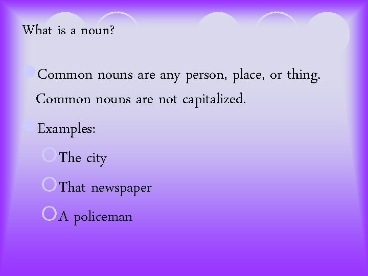 What is a noun? l. Common nouns are any person, place, or thing. Common