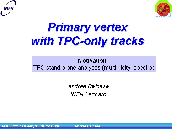 Primary vertex with TPC-only tracks Motivation: TPC stand-alone analyses (multiplicity, spectra) Andrea Dainese INFN