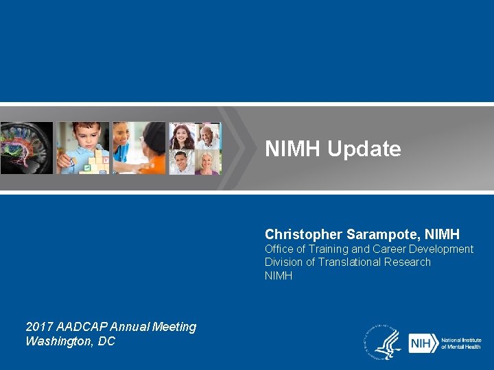 NIMH Update Christopher Sarampote, NIMH Office of Training and Career Development Division of Translational